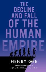 The Decline and Fall of the Human Empire : Why Our Species Is on the Edge of Extinction