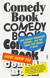 Comedy Book : How Comedy Conquered Culture--And the Magic That Makes It Work