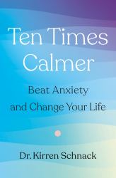 Ten Times Calmer : Beat Anxiety and Change Your Life