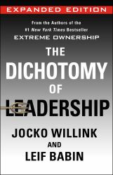 The Dichotomy of Leadership : Balancing the Challenges of Extreme Ownership to Lead and Win (Expanded Edition)