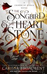 The Songbird and the Heart of Stone : The Shadowborn Duet, Book One