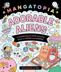 Mangatopia: Adorable Aliens : A Cosmically Cute Coloring Book of Anime and Manga