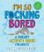 I'm So F*cking Bored : A Sweary Activity Book for Adults