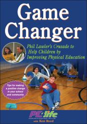 Game Changer : Phil Lawler's Crusade to Help Children by Improving Physical Education