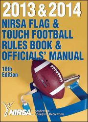 2013 and 2014 NIRSA Flag and Touch Football Rules Book and Officials' Manual 16th Edition