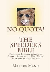 No Quota! the Speeder's Bible : Over 100 Excuses, Justifications, and Smoke Screens to Use When Stopped by the Police