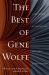 The Best of Gene Wolfe : A Definitive Retrospective of His Finest Short Fiction