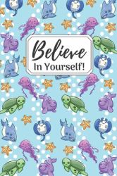 Believe in Yourself! : Awesome Ocean Life Gift ~ Small Lined Notebook (6 X 9 )