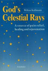 God's Celestial Rays : A Source of Pain Relief, Healing and Rejuvenation