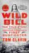 Wild Bill : The True Story of the American Frontier's First Gunfighter