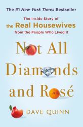 Not All Diamonds and Rosé : The Inside Story of the Real Housewives from the People Who Lived It