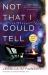 Not That I Could Tell : A Novel