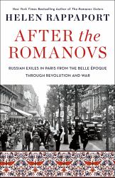 After the Romanovs : Russian Exiles in Paris from the Belle Époque Through Revolution and War