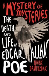 A Mystery of Mysteries : The Death and Life of Edgar Allan Poe