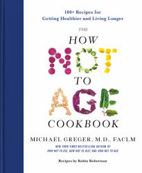 The How Not to Age Cookbook : 100+ Recipes for Getting Healthier and Living Longer