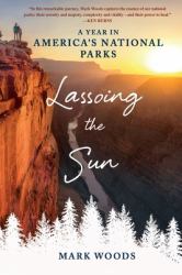 Lassoing the Sun : A Year in America's National Parks