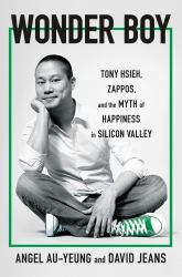 Wonder Boy : Tony Hsieh, Zappos, and the Myth of Happiness in Silicon Valley