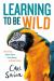 Learning to Be Wild (a Young Reader's Adaptation) : How Animals Achieve Peace, Create Beauty, and Raise Families