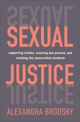 Sexual Justice : Supporting Victims, Ensuring Due Process, and Resisting the Conservative Backlash