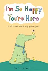 I'm So Happy You're Here : A Little Book about Why You're Great