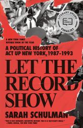 Let the Record Show : A Political History of ACT up New York, 1987-1993