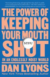 Stfu : The Power of Keeping Your Mouth Shut in an Endlessly Noisy World