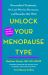 Unlock Your Menopause Type : Personalized Treatments, the Last Word on Hormones, and Remedies That Work