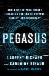 Pegasus : How a Spy in Your Pocket Threatens the End of Privacy, Dignity, and Democracy