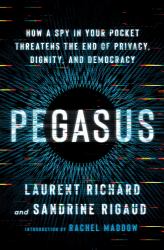 Pegasus : How a Spy in Your Pocket Threatens the End of Privacy, Dignity, and Democracy