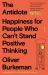 The Antidote : Happiness for People Who Can't Stand Positive Thinking