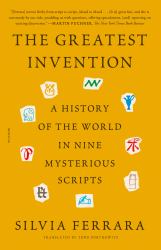 The Greatest Invention : A History of the World in Nine Mysterious Scripts