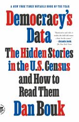 Democracy's Data : The Hidden Stories in the U. S. Census and How to Read Them