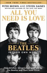 All You Need Is Love: the Beatles in Their Own Words : Unpublished, Unvarnished, and Told by the Beatles and Their Inner Circle