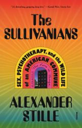 The Sullivanians : Sex, Psychotherapy, and the Wild Life of an American Commune