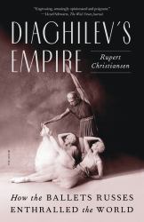 Diaghilev's Empire : How the Ballets Russes Enthralled the World