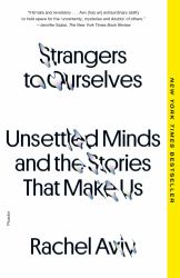 Strangers to Ourselves : Unsettled Minds and the Stories That Make Us