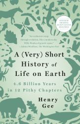 A (Very) Short History of Life on Earth : 4. 6 Billion Years in 12 Pithy Chapters