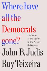 Where Have All the Democrats Gone? : The Soul of the Party in the Age of Extremes