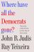 Where Have All the Democrats Gone? : The Soul of the Party in the Age of Extremes