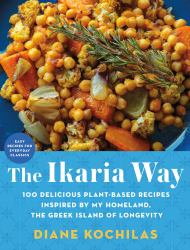 The Ikaria Way : 100 Delicious Plant-Based Recipes Inspired by My Homeland, the Greek Island of Longevity