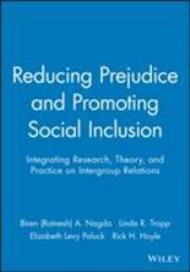 Reducing Prejudice and Promoting Social Inclusion : Integrating Research, Theory, and Practice on Intergroup Relations