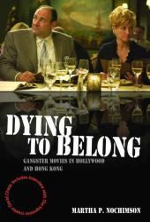 Dying to Belong : Gangster Movies in Hollywood and Hong Kong