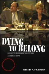 Dying to Belong : Gangster Movies in Hollywood and Hong Kong