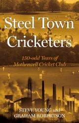 Steel Town Cricketers : 150-Odd Years of Motherwell Cricket Club