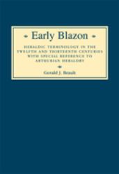 Early Blazon : Heraldic Terminology in the Twelfth and Thirteenth Centuries with Special Refere