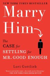 Marry Him : The Case for Settling for Mr. Good Enough