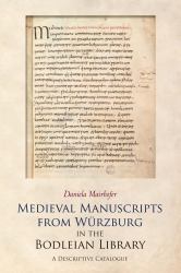 Medieval Manuscripts from Würzburg in the Bodleian Library : A Descriptive Catalogue