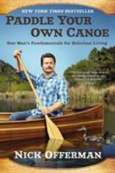 Paddle Your Own Canoe : One Man's Fundamentals for Delicious Living