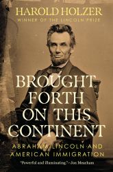 Brought Forth on This Continent : Abraham Lincoln and American Immigration