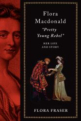 Flora Macdonald: Pretty Young Rebel : Her Life and Story